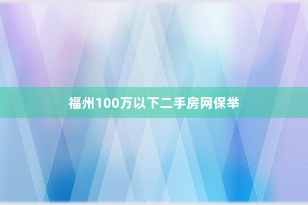 福州100万以下二手房网保举