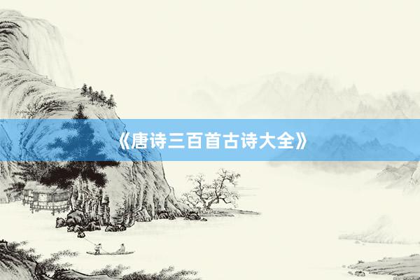 《唐诗三百首古诗大全》