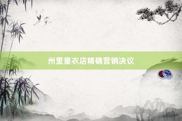 州里童衣店精确营销决议